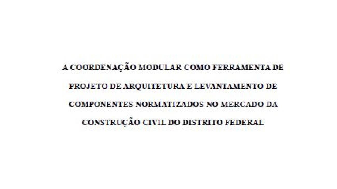 _A Coordenação Modular Como Ferramenta de Projeto de Arquitetura e Levantamento de Componentes Normatizados no Mercado da Construção Civil No DF